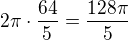 $2\pi\cdot\frac{64}{5}=\frac{128\pi}{5}$
