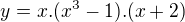 $y=x.(x^{3}-1).(x+2)$