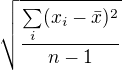 $\sqrt{\frac{\sum\limits_{i} (x_i-\bar x)^2}{n-1}}$