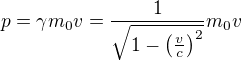 $p=\gamma m_0v=\frac1{\sqrt{1-\left(\frac{v}c\right)^2}}m_0v$