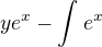 $ye^{x}-\int_{}^{}e^{x}$