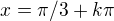 $x=\pi /3+k\pi $