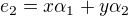 $e_2= x \alpha_1 + y \alpha_2$