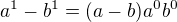 $a^1-b^1=(a-b)a^0b^0$