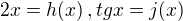 $2x=h(x) \, , tg x=j(x)$