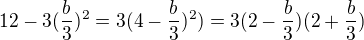 $12-3(\frac b3)^2=3(4- \frac b3)^2)=3(2-\frac b3)(2+\frac b3)$