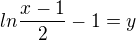 $ln\frac{x-1}{2}-1=y$