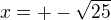 $ x=+-\sqrt{25}$