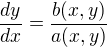 $\frac{dy}{dx} = \frac{b(x,y)}{a(x,y)}$