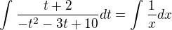 $\int_{}^{}\frac{t+2}{-t^{2}-3t+10}dt=\int_{}^{}\frac{1}{x}dx$