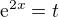 $\mathrm{e}^{2x}=t$