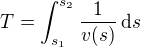 $T=\int_{s_1}^{s_2}\frac1{v(s)}\,\d s$