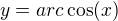 $y=arc\cos (x)$