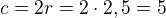 $c=2r=2\cdot 2,5=5$