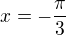 $x=-\frac{\pi }{3}$