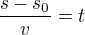 $\frac{s-s_{0}}{v}=t$