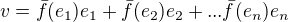 $v=\bar{f}(e_1)e_1+\bar{f}(e_2)e_2+...\bar{f}(e_n)e_n$