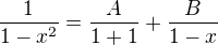 $\frac{1}{1-x^2}=\frac{A}{1+1}+\frac{B}{1-x}$