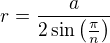 $r=\frac{a}{2\sin\left(\frac{\pi}{n}\right)}$