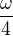 $\frac\omega4$