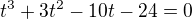 $t^{3} + 3 t^{2} - 10t - 24 =0$