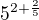 $5^{2+\frac{2}{5}}$