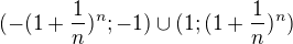 $(-(1+\frac{1}{n})^{n};-1)\cup (1;(1+\frac{1}{n})^{n})$