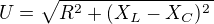 $U = \sqrt{R^2 + (X_L-X_C)^2\,} $