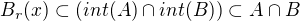 $B_r(x)\subset (int(A)\cap int(B)) \subset A\cap B$