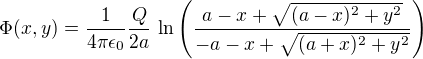 $\Phi(x,y)=\frac{1}{4\pi\epsilon_0}\frac{Q}{2a}\,\ln\(\frac{a-x+\sqrt{(a-x)^2+y^2}}{-a-x+\sqrt{(a+x)^2+y^2}}\)$