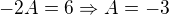 $-2A=6 \Rightarrow A=-3$