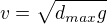 $v=\sqrt{d_{max}g}$