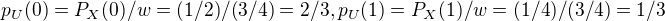 $p_U(0)=P_X({0})/w=(1/2)/(3/4) = 2/3, p_U(1)=P_X({1})/w=(1/4)/(3/4)=1/3$