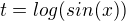 $t=log(sin(x))$