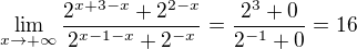 $\lim_{x\to+\infty }\frac{2^{x+3-x}+2^{2-x}}{2^{x-1-x}+2^{-x}}=\frac{2^{3}+0}{2^{-1}+0}=16$