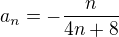 $a_{n} =-\frac{n}{4n+8}$