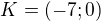 $K = (-7;0)$