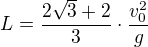 $L=\frac{2\sqrt{3}+2}{3}\cdot \frac{v_0^2}{g}$
