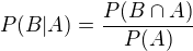 $ P(B|A)= \frac{P(B\cap A)}{P(A)}$