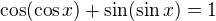 $\cos (\cos x) + \sin (\sin x) = 1$