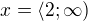 $x=\langle2;\infty )$
