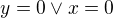$y=0 \vee x=0$