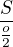 $\frac{S}{\frac{o}{2}}$