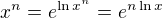 $x^n = e^{\ln x^n} = e^{n \ln x}$
