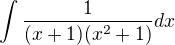 $\int \frac{1}{(x+1)(x^2+1)}dx$