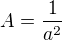 $A=\frac 1 {a^2}$