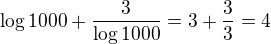 $\log1000+\frac3{\log1000}=3+\frac33=4$