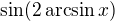 $\sin( 2 \arcsin x)$