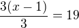 $\frac{3(x-1)}{3}=19$