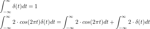 $\int_{-\infty}^{\infty}\delta (t)dt=1\nl\int_{-\infty}^{\infty}2\cdot cos(2\pi t)\delta (t)dt=\int_{-\infty}^{\infty}2 \cdot cos(2\pi t)dt+\int_{-\infty}^{\infty}2\cdot\delta (t)dt$